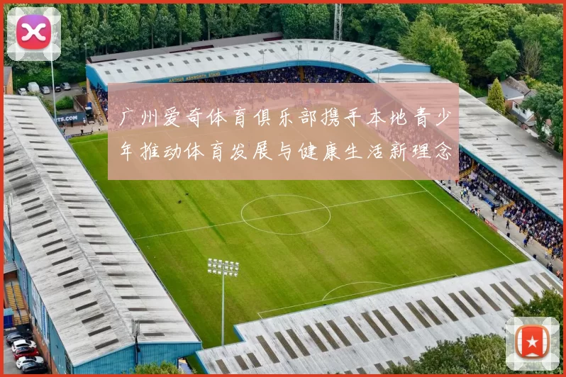 广州爱奇体育俱乐部携手本地青少年推动体育发展与健康生活新理念